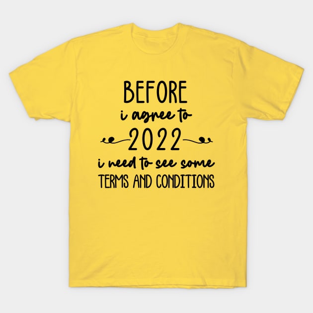 before i agree to 2022 i need to see some terms and conditions T-Shirt by hananeshopping